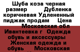 Шуба(коза черная)размер  48-50.Дубленка коричневая.Удлененный пиджак продам  › Цена ­ 2 000 - Московская обл., Ивантеевка г. Одежда, обувь и аксессуары » Женская одежда и обувь   . Московская обл.,Ивантеевка г.